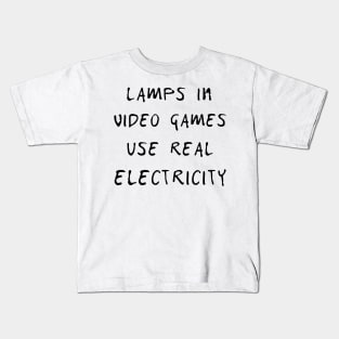 Lamps in video games use real electricity T SHIRT Kids T-Shirt